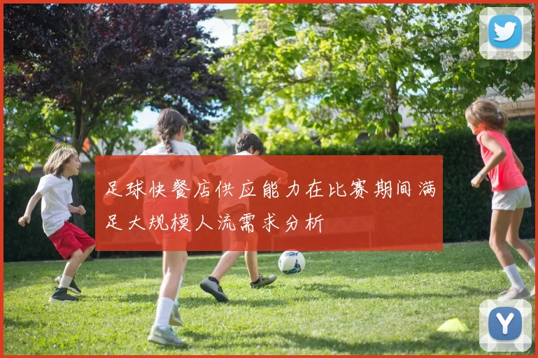 足球快餐店供应能力在比赛期间满足大规模人流需求分析