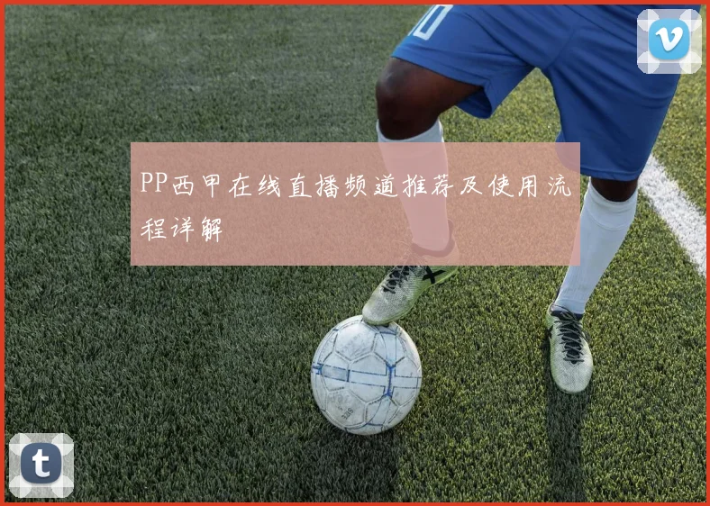 PP西甲在线直播频道推荐及使用流程详解